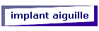implant aiguille