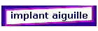 implant aiguille